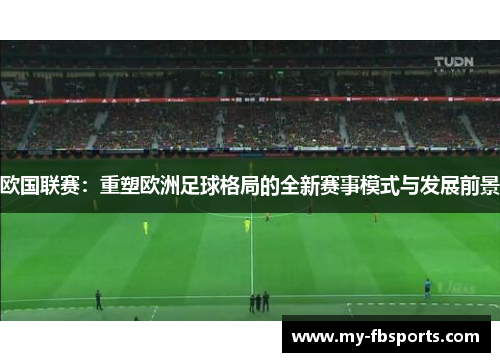 欧国联赛：重塑欧洲足球格局的全新赛事模式与发展前景