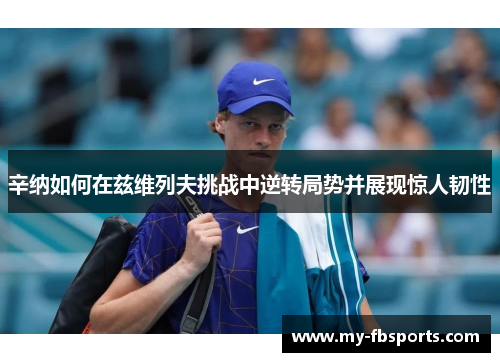 辛纳如何在兹维列夫挑战中逆转局势并展现惊人韧性