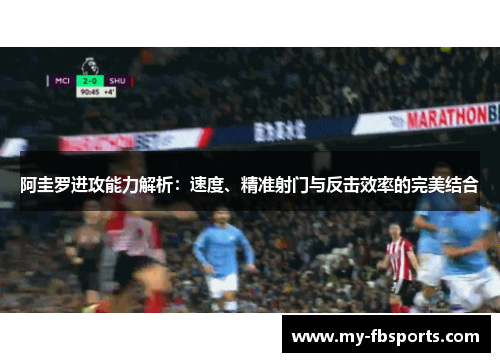 阿圭罗进攻能力解析：速度、精准射门与反击效率的完美结合
