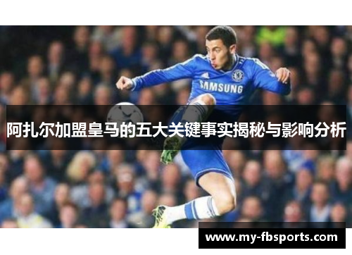 阿扎尔加盟皇马的五大关键事实揭秘与影响分析