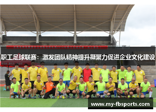 职工足球联赛：激发团队精神提升凝聚力促进企业文化建设