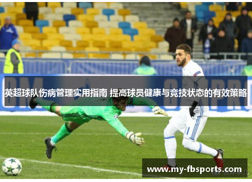 英超球队伤病管理实用指南 提高球员健康与竞技状态的有效策略 英超球队伤病管理实用指南 提高球员健康与竞技状态的有效策略