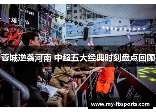 蓉城逆袭河南 中超五大经典时刻盘点回顾 蓉城逆袭河南 中超五大经典时刻盘点回顾