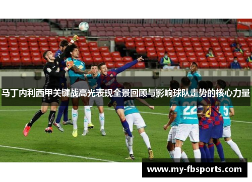 马丁内利西甲关键战高光表现全景回顾与影响球队走势的核心力量