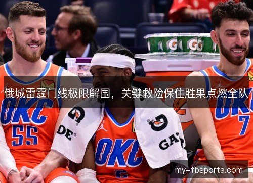 俄城雷霆门线极限解围，关键救险保住胜果点燃全队